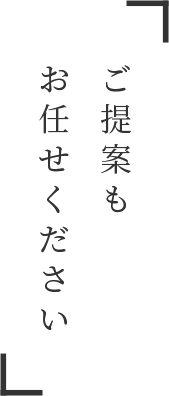 ご提案もお任せください